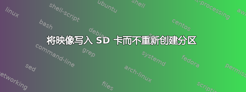 将映像写入 SD 卡而不重新创建分区