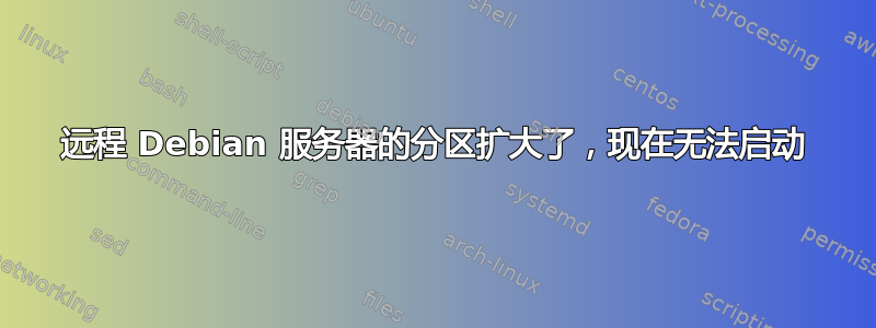 远程 Debian 服务器的分区扩大了，现在无法启动