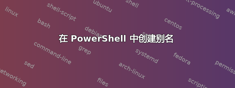 在 PowerShell 中创建别名