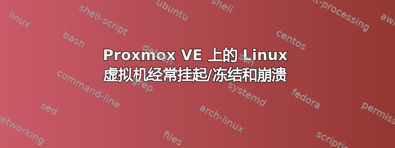 Proxmox VE 上的 Linux 虚拟机经常挂起/冻结和崩溃