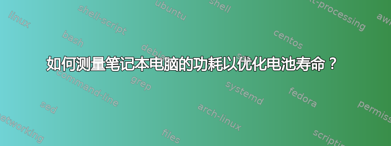 如何测量笔记本电脑的功耗以优化电池寿命？