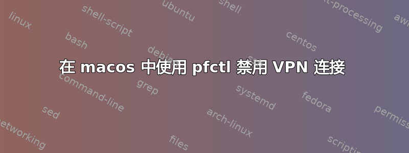 在 macos 中使用 pfctl 禁用 VPN 连接