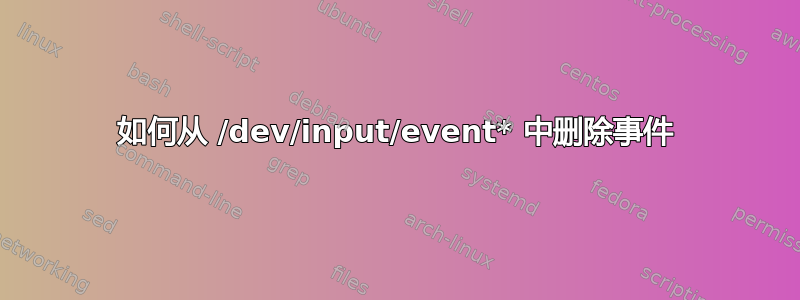 如何从 /dev/input/event* 中删除事件