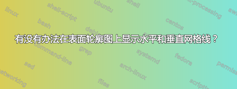 有没有办法在表面轮廓图上显示水平和垂直网格线？