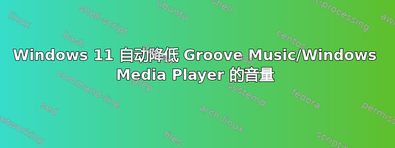 Windows 11 自动降低 Groove Music/Windows Media Player 的音量