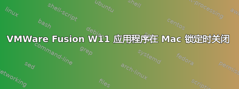 VMWare Fusion W11 应用程序在 Mac 锁定时关闭