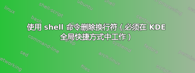 使用 shell 命令删除换行符（必须在 KDE 全局快捷方式中工作）