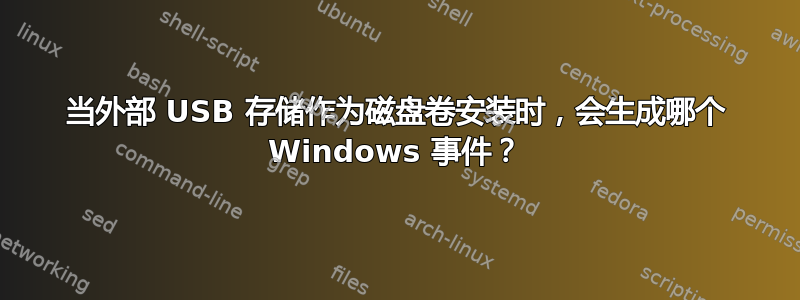 当外部 USB 存储作为磁盘卷安装时，会生成哪个 Windows 事件？