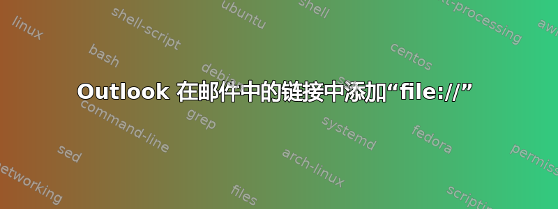 Outlook 在邮件中的链接中添加“file://”