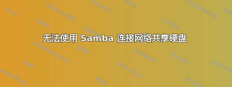 无法使用 Samba 连接网络共享硬盘