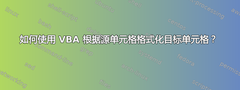 如何使用 VBA 根据源单元格格式化目标单元格？