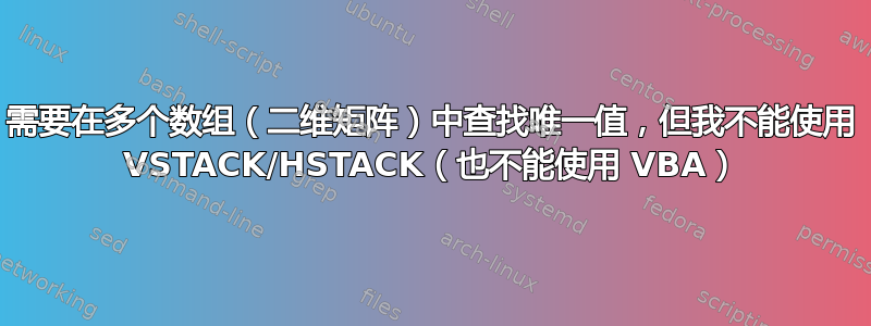 需要在多个数组（二维矩阵）中查找唯一值，但我不能使用 VSTACK/HSTACK（也不能使用 VBA）