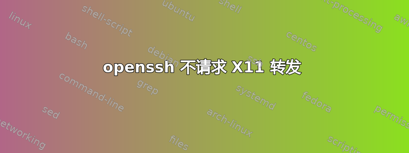 openssh 不请求 X11 转发