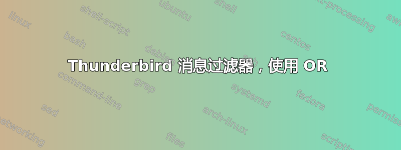 Thunderbird 消息过滤器，使用 OR