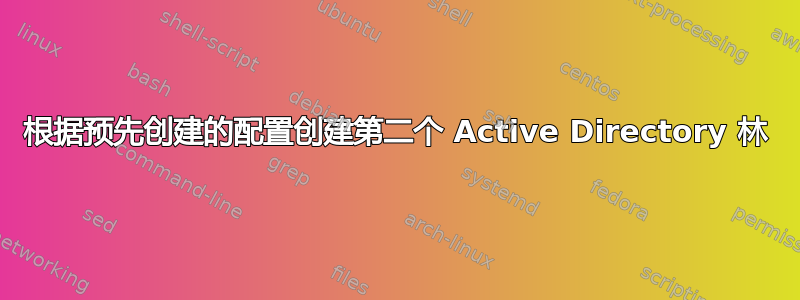 根据预先创建的配置创建第二个 Active Directory 林