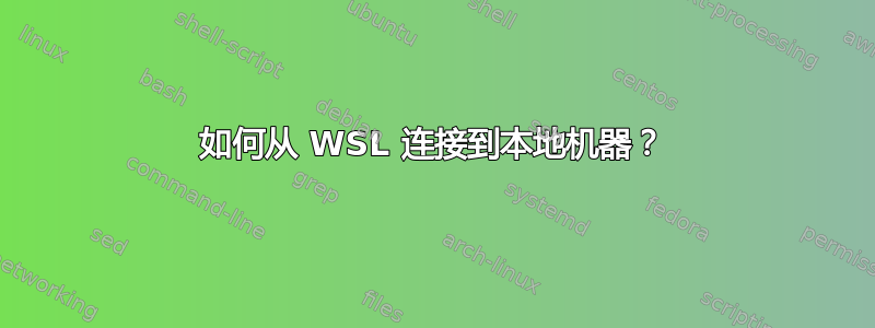 如何从 WSL 连接到本地机器？