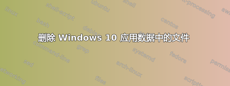 删除 Windows 10 应用数据中的文件