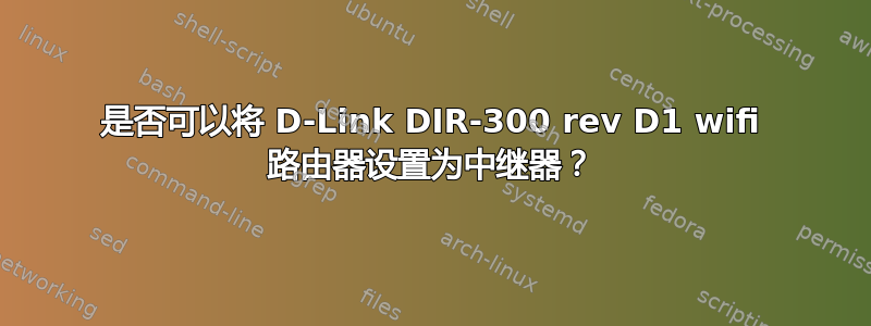 是否可以将 D-Link DIR-300 rev D1 wifi 路由器设置为中继器？