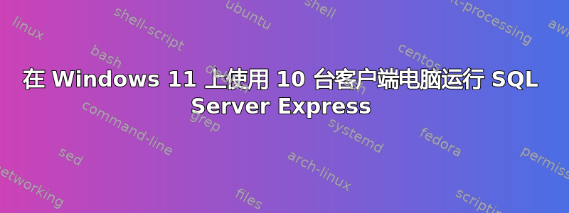 在 Windows 11 上使用 10 台客户端电脑运行 SQL Server Express