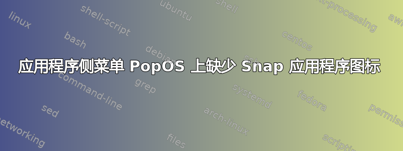 应用程序侧菜单 PopOS 上缺少 Snap 应用程序图标