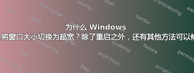 为什么 Windows 远程桌面会将窗口大小切换为超宽？除了重启之外，还有其他方法可以修复它吗？