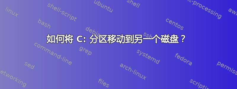 如何将 C: 分区移动到另一个磁盘？