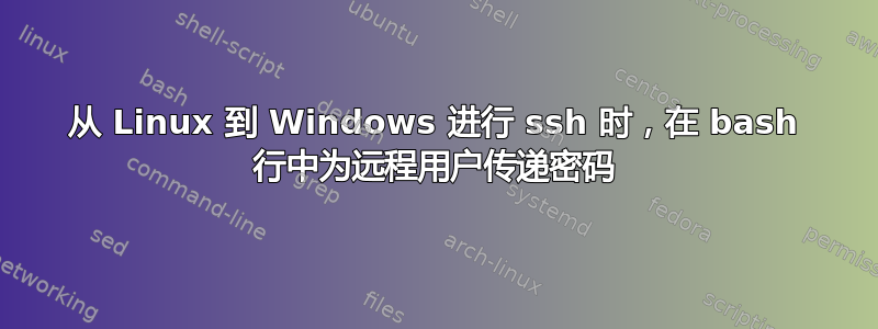 从 Linux 到 Windows 进行 ssh 时，在 bash 行中为远程用户传递密码