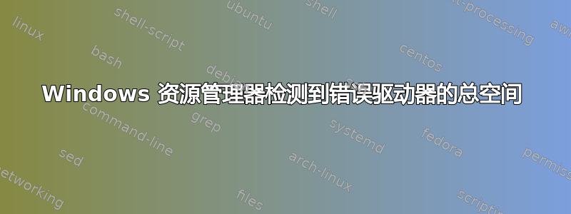 Windows 资源管理器检测到错误驱动器的总空间