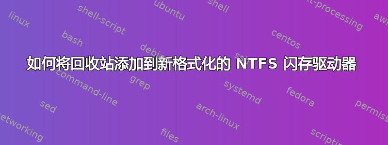 如何将回收站添加到新格式化的 NTFS 闪存驱动器