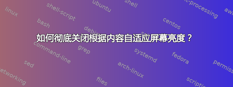 如何彻底关闭根据内容自适应屏幕亮度？