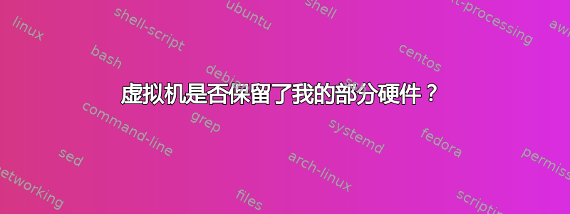 虚拟机是否保留了我的部分硬件？