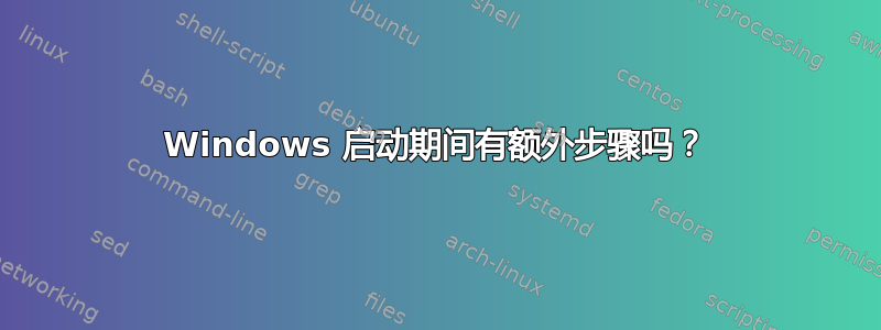 Windows 启动期间有额外步骤吗？