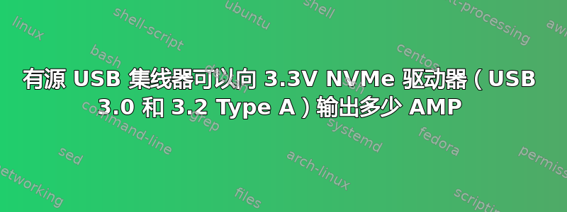 有源 USB 集线器可以向 3.3V NVMe 驱动器（USB 3.0 和 3.2 Type A）输出多少 AMP