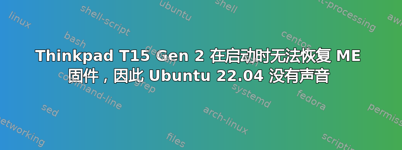 Thinkpad T15 Gen 2 在启动时无法恢复 ME 固件，因此 Ubuntu 22.04 没有声音