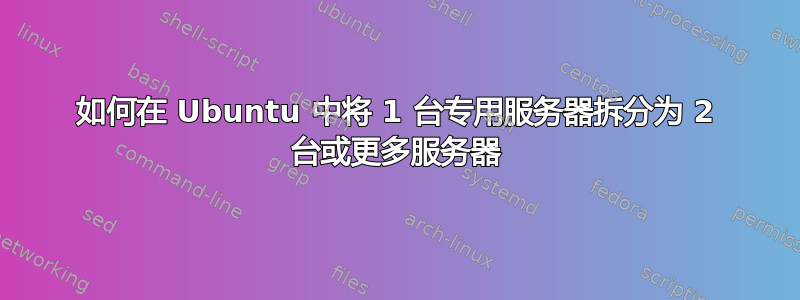 如何在 Ubuntu 中将 1 台专用服务器拆分为 2 台或更多服务器