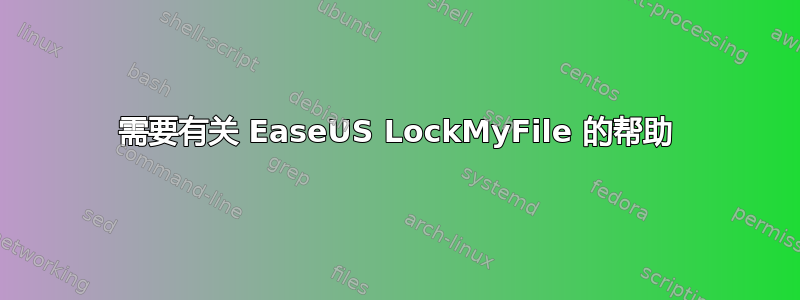 需要有关 EaseUS LockMyFile 的帮助