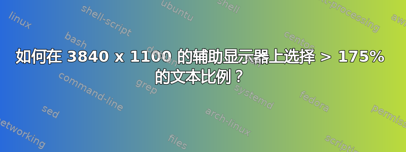 如何在 3840 x 1100 的辅助显示器上选择 > 175% 的文本比例？