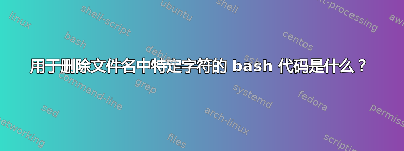 用于删除文件名中特定字符的 bash 代码是什么？