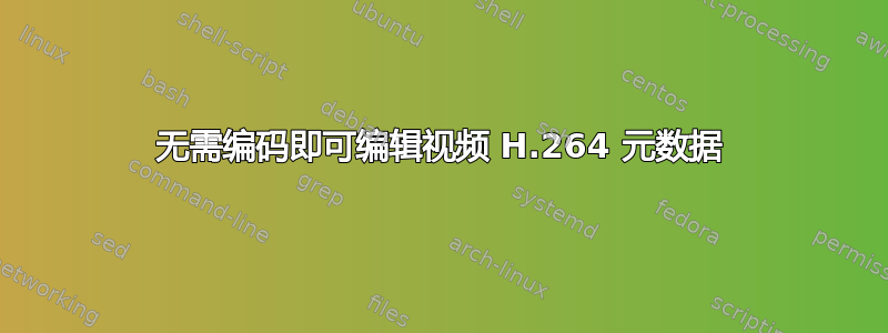 无需编码即可编辑视频 H.264 元数据