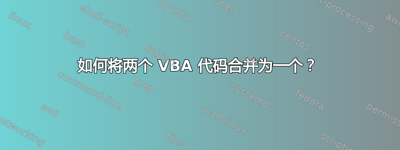 如何将两个 VBA 代码合并为一个？