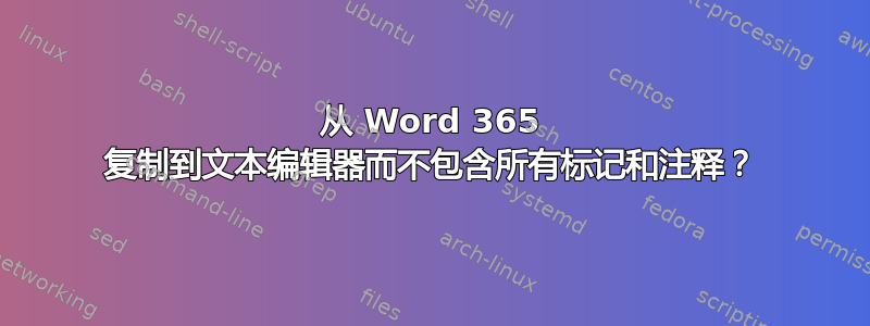 从 Word 365 复制到文本编辑器而不包含所有标记和注释？