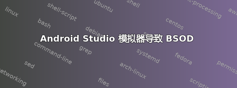 Android Studio 模拟器导致 BSOD