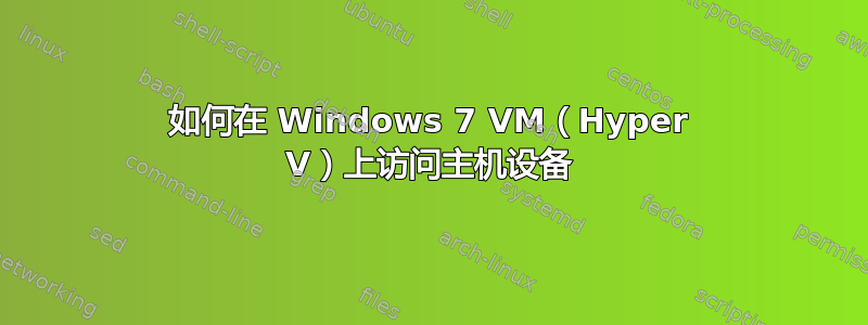 如何在 Windows 7 VM（Hyper V）上访问主机设备