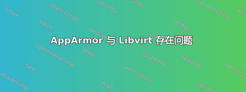 AppArmor 与 Libvirt 存在问题