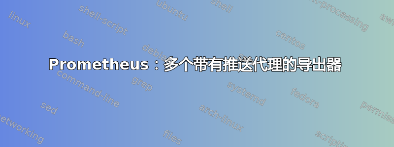 Prometheus：多个带有推送代理的导出器