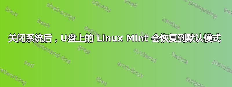 关闭系统后，U盘上的 Linux Mint 会恢复到默认模式