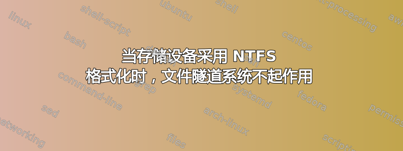 当存储设备采用 NTFS 格式化时，文件隧道系统不起作用