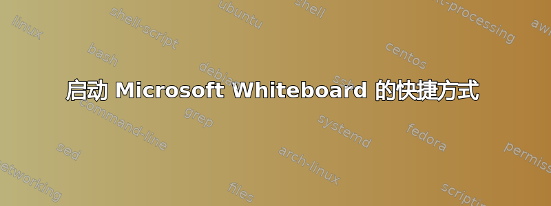 启动 Microsoft Whiteboard 的快捷方式