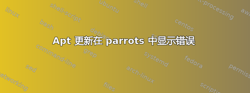 Apt 更新在 parrots 中显示错误