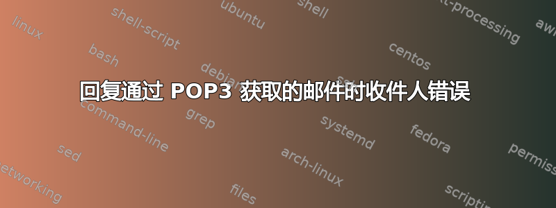 回复通过 POP3 获取的邮件时收件人错误